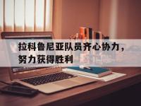 开运体育官方入口-拉科鲁尼亚队员齐心协力，努力获得胜利的简单介绍